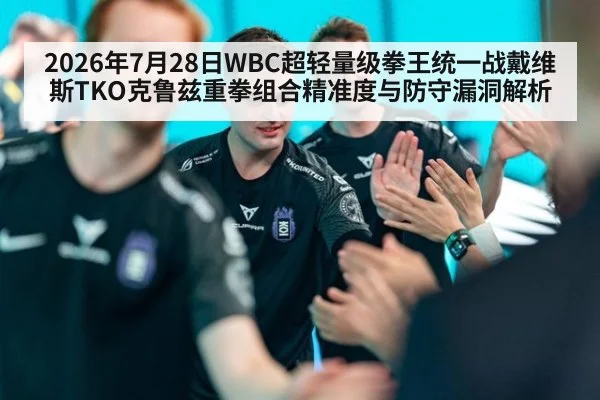 2026年7月28日WBC超轻量级拳王统一战戴维斯TKO克鲁兹重拳组合精准度与防守漏洞解析